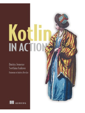 Kotlin in Action. Dmitry Jemerov and Svetlana Isakova Kotlin in Action. Dmitry Jemerov and Svetlana Isakova