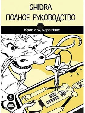 Кріс Ігл, Кара Ненс. Ghidra. Повне керівництво Кріс Ігл, Кара Ненс. Ghidra. Повне керівництво