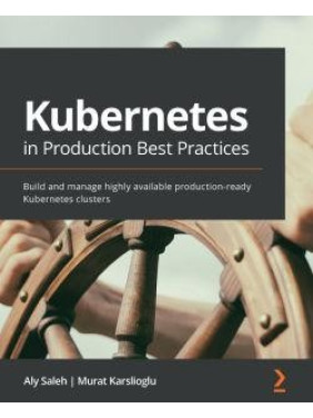 Kubernetes in Production Best Practices By Aly Saleh , Murat Karslioglu Kubernetes in Production Best Practices By Aly Saleh , Murat Karslioglu