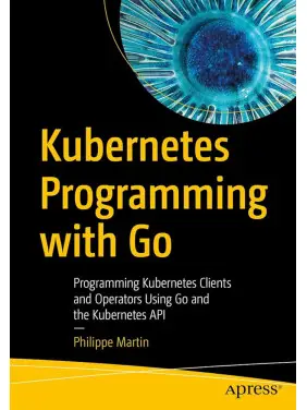 Kubernetes Programming with Go: Programming Kubernetes Clients and Operators Using Go and the Kubernetes API Kindle Edition. Philippe Martin Kubernetes Programming with Go: Programming Kubernetes Clients and Operators Using Go and the Kubernetes API Kindle Edition. Philippe Martin