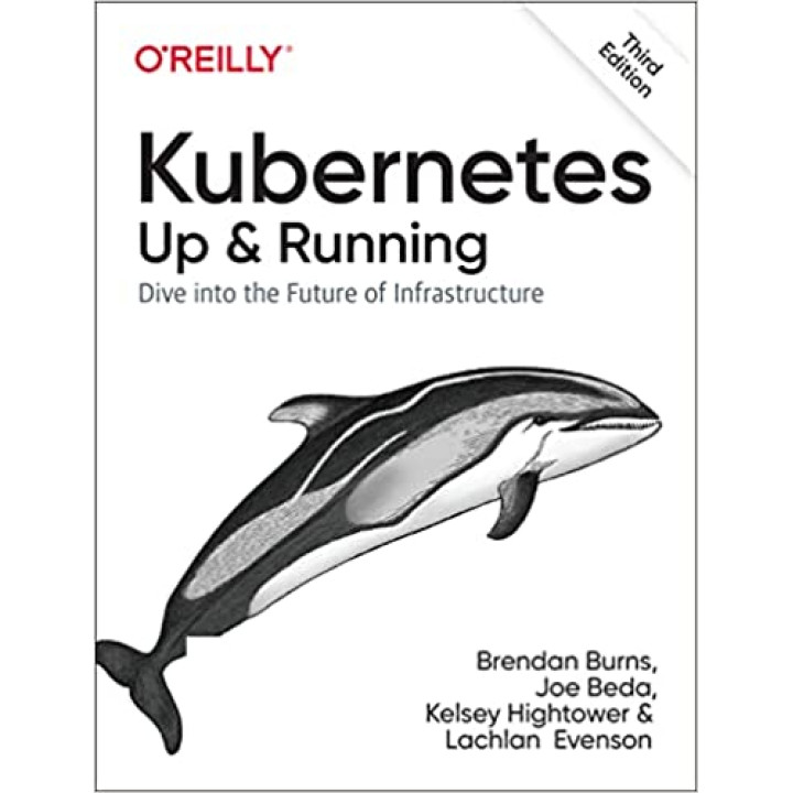 Kubernetes: Up and Running: Dive into the Future of Infrastructure. 3rd Ed. Brendan Burns, Joe Beda, Kelsey Hightower, Lachlan Evenson