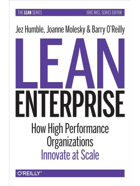 Lean Enterprise: How High Performance Organizations Innovate at Scale. Jez Humble, Joanne Molesky, Barry O'Rei Lean Enterprise: How High Performance Organizations Innovate at Scale. Jez Humble, Joanne Molesky, Barry O'Rei