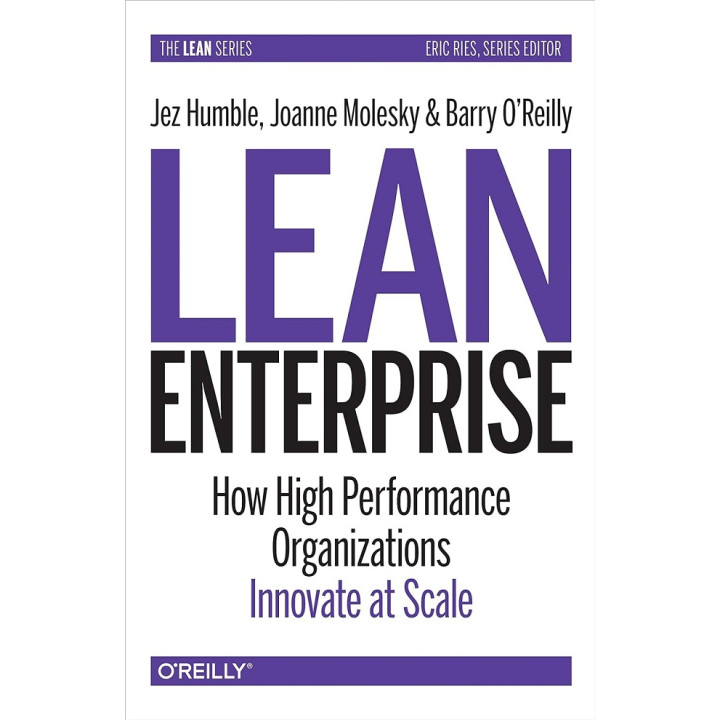 Lean Enterprise: How High Performance Organizations Innovate at Scale. Jez Humble, Joanne Molesky, Barry O'Rei