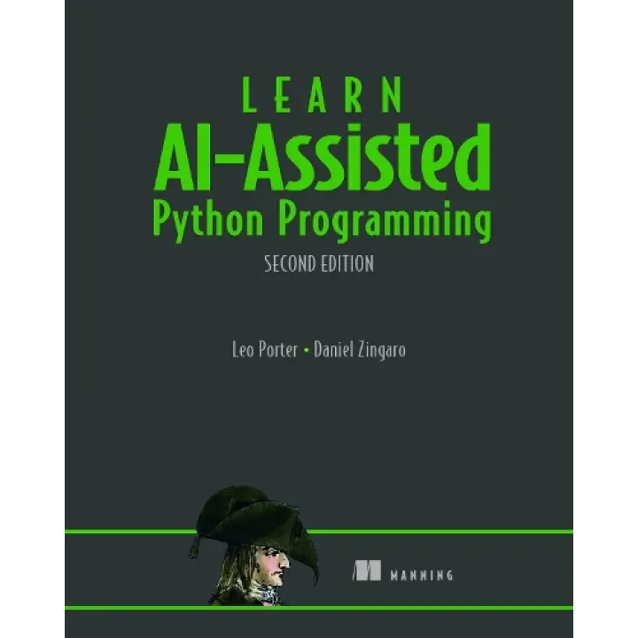 Learn AI-Assisted Python Programming, Second Edition: With GitHub Copilot and ChatGPT. Daniel Zingaro, Leo Porter