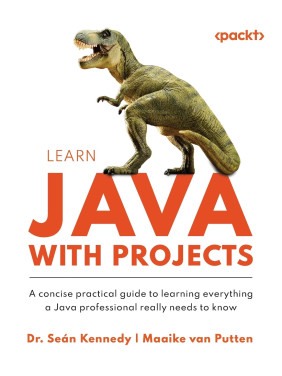 Learn Java with Projects: A concise practical guide to learning everything a Java professional really needs to know. Dr. Seán Kennedy, Maaike van Putten Learn Java with Projects: A concise practical guide to learning everything a Java professional really needs to know. Dr. Seán Kennedy, Maaike van Putten