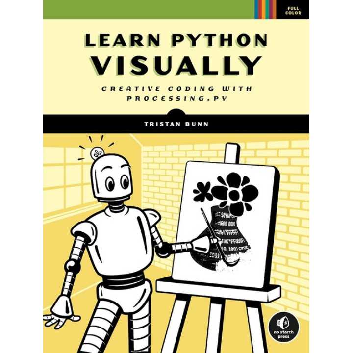 Learn Python Visually: Creative Coding with Processing.py. Tristan Bunn