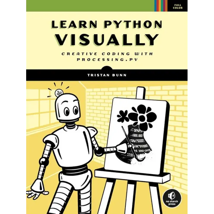 Learn Python Visually: Creative Coding with Processing.py. Tristan Bunn