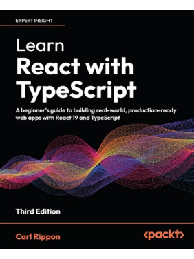 Learn React with TypeScript: A beginner's guide to building real-world, production-ready web apps with React 19 and TypeScript. 3rd ed. Edition. Carl Rippon