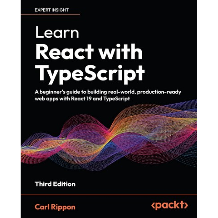 Learn React with TypeScript: A beginner's guide to building real-world, production-ready web apps with React 19 and TypeScript. 3rd ed. Edition. Carl Rippon