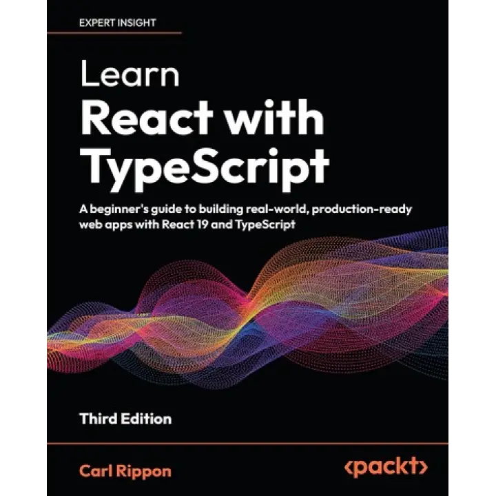 Learn React with TypeScript: A beginner's guide to building real-world, production-ready web apps with React 19 and TypeScript. 3rd ed. Edition. Carl Rippon