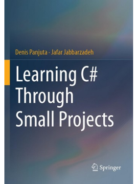 Learning C# Through Small Projects. Denis Panjuta, Jafar Jabbarzadeh
