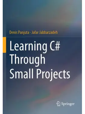 Learning C# Through Small Projects. Denis Panjuta, Jafar Jabbarzadeh Learning C# Through Small Projects. Denis Panjuta, Jafar Jabbarzadeh