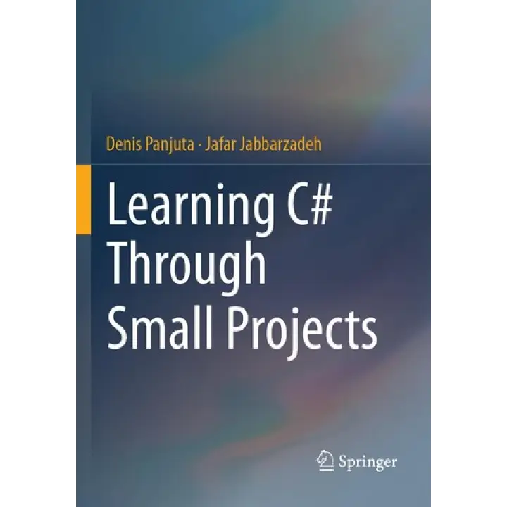 Learning C# Through Small Projects. Denis Panjuta, Jafar Jabbarzadeh