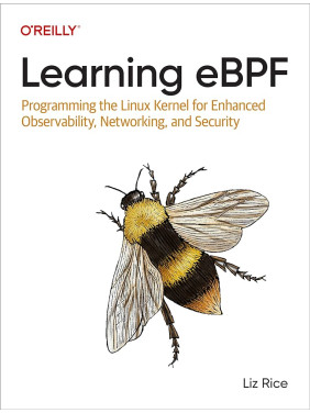 Learning eBPF: Programming the Linux Kernel for Enhanced Observability, Networking, and Security/ Liz Rice Learning eBPF: Programming the Linux Kernel for Enhanced Observability, Networking, and Security/ Liz Rice