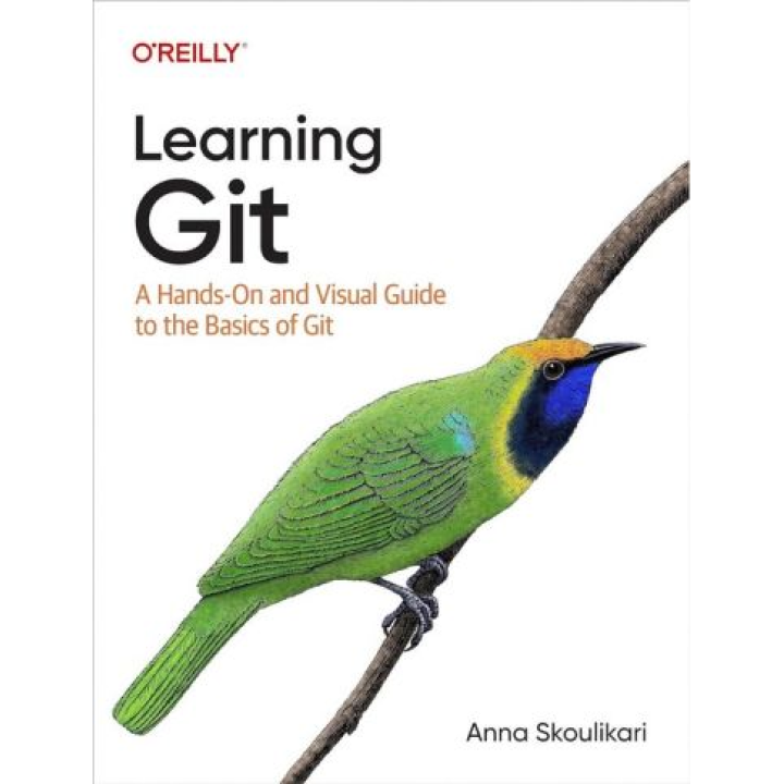 Learning Git: A Hands-On and Visual Guide to the Basics of Git.1st Edition. Anna Skoulikari