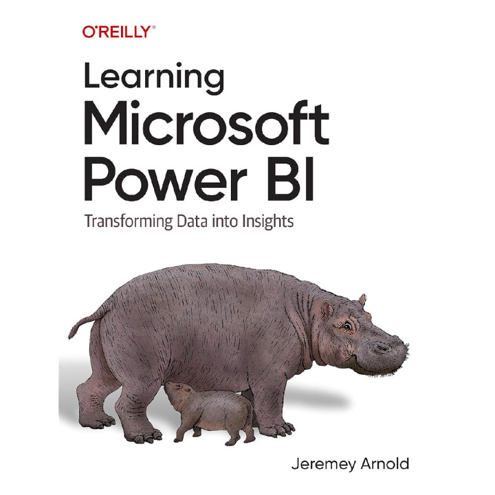 Learning Microsoft Power Bi: Transforming Data Into Insights. Jeremey Arnold