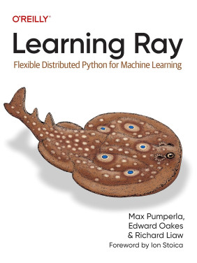 Learning Ray: Flexible Distributed Python for Machine Learning. Max Pumperla, Edward Oakes, Richard Liaw Learning Ray: Flexible Distributed Python for Machine Learning. Max Pumperla, Edward Oakes, Richard Liaw