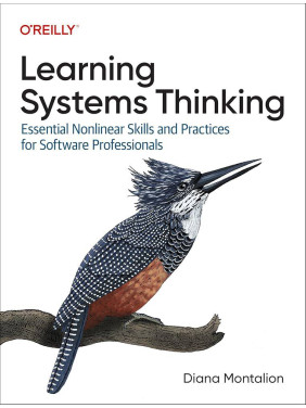 Learning Systems Thinking: Essential Nonlinear Skills and Practices for Software Professionals 1st Edition. Diana Montalion