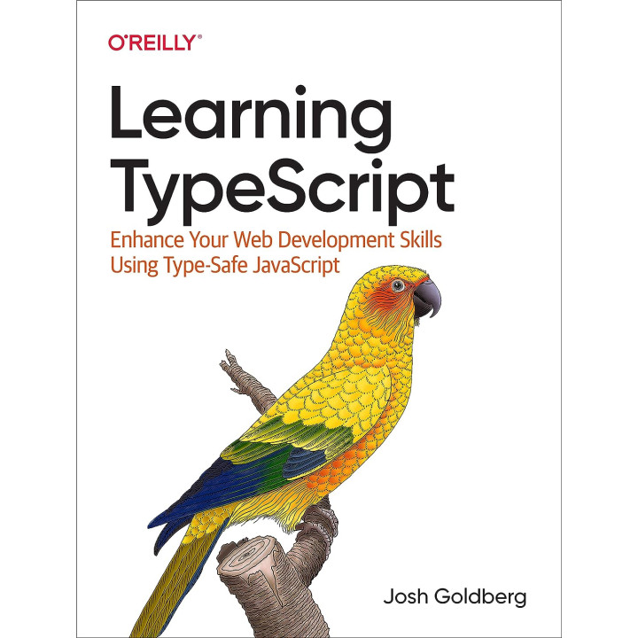 Learning TypeScript: Enhance Your Web Development Skills Using Type-Safe JavaScript Josh Goldberg