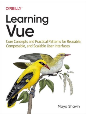 Learning Vue: Core Concepts and Practical Patterns for Reusable, Composable, and Scalable User Interfaces. 1st Edition. Maya Shavin