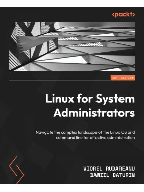 Linux for System Administrators: Navigate the complex landscape of the Linux OS and command line for effective administration Linux for System Administrators: Navigate the complex landscape of the Linux OS and command line for effective administration