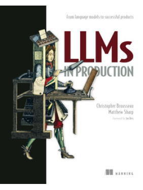 LLMs in Production. Christopher Brousseau, Matthew Sharp LLMs in Production. Christopher Brousseau, Matthew Sharp