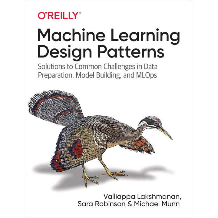Machine Learning Design Patterns: Solutions to Common Challenges in Data Preparation, Model Building, and MLOp