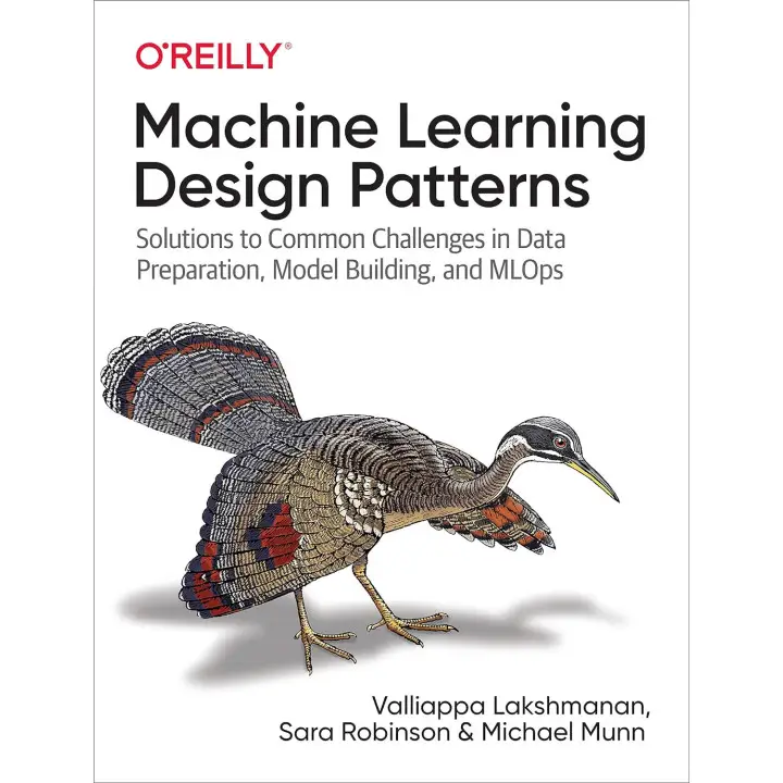 Machine Learning Design Patterns: Solutions to Common Challenges in Data Preparation, Model Building, and MLOp