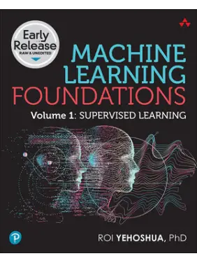 Machine Learning Foundations, Volume 1: Supervised Learning. Roi Yehoshua Machine Learning Foundations, Volume 1: Supervised Learning. Roi Yehoshua