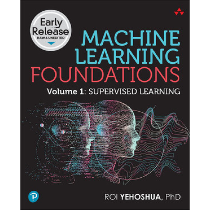 Machine Learning Foundations, Volume 1: Supervised Learning.  Roi Yehoshua