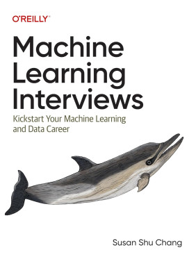 Machine Learning Interviews: Kickstart Your Machine Learning and Data Career. Susan Shu Chang