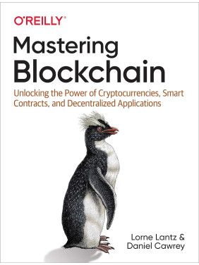 Mastering Blockchain. 1st Ed. Lorne Lantz, Daniel Cawrey Mastering Blockchain. 1st Ed. Lorne Lantz, Daniel Cawrey