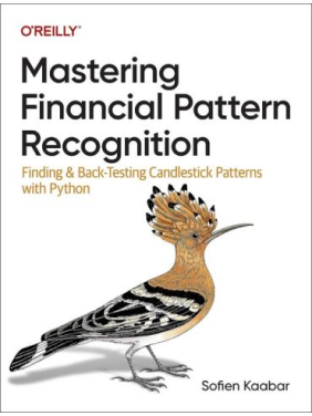 Mastering Financial Pattern Recognition: Finding and Back-Testing Candlestick Patterns with Python. 1st Edition. Sofien Kaabar