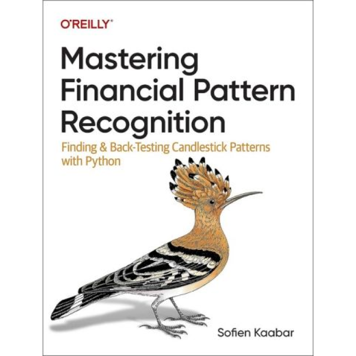 Mastering Financial Pattern Recognition: Finding and Back-Testing Candlestick Patterns with Python. 1st Edition. Sofien Kaabar