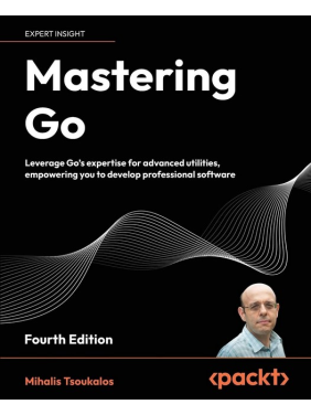 Mastering Go - Fourth Edition: Leverage Go's expertise for advanced utilities, empowering you to develop professional software. Mihalis Tsoukalos Mastering Go - Fourth Edition: Leverage Go's expertise for advanced utilities, empowering you to develop professional software. Mihalis Tsoukalos