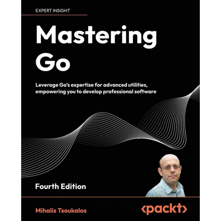 Mastering Go - Fourth Edition: Leverage Go's expertise for advanced utilities, empowering you to develop professional software. Mihalis Tsoukalos