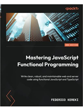 Mastering JavaScript Functional Programming. Federico Kereki Mastering JavaScript Functional Programming. Federico Kereki