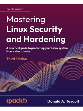 Mastering Linux Security and Hardening: A practical guide to protecting your Linux system from cyber attacks, 3rd Edition. Donald A. Tevault Mastering Linux Security and Hardening: A practical guide to protecting your Linux system from cyber attacks, 3rd Edition. Donald A. Tevault