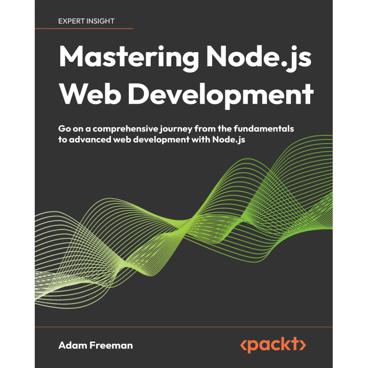 Mastering Node.js Web Development: Go on a comprehensive journey from the fundamentals to advanced web development with Node.js
