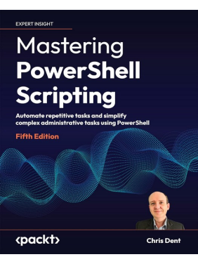 Mastering PowerShell Scripting - Fifth Edition: Automate repetitive tasks and simplify complex administrative tasks using PowerShell. 5 edition. Chris Dent Mastering PowerShell Scripting - Fifth Edition: Automate repetitive tasks and simplify complex administrative tasks using PowerShell. 5 edition. Chris Dent