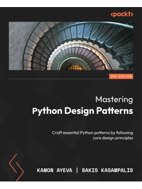  Mastering Python Design Patterns: Craft essential Python patterns by following core design principles. Third Edition.  Kamon Ayeva, Sakis Kasampalis 