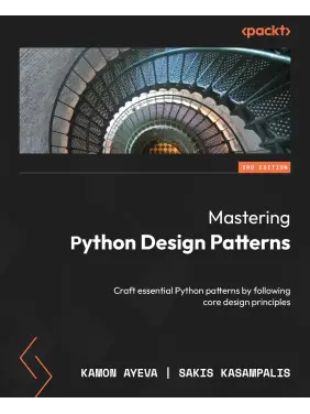 Mastering Python Design Patterns: Craft essential Python patterns by following core design principles. Third Edition. Kamon Ayeva, Sakis Kasampalis Mastering Python Design Patterns: Craft essential Python patterns by following core design principles. Third Edition. Kamon Ayeva, Sakis Kasampalis