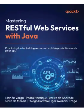  Mastering RESTful Web Services with Java: Practical guide for building secure and scalable production-ready REST APIs