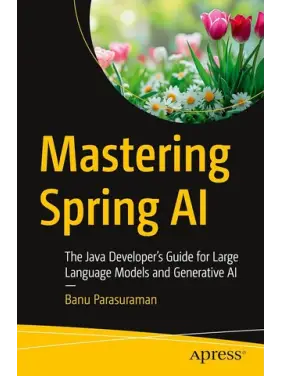 Mastering Spring AI: The Java Developer’s Guide for Large Language Models and Generative AI First Edition. Banu Parasuraman Mastering Spring AI: The Java Developer’s Guide for Large Language Models and Generative AI First Edition. Banu Parasuraman