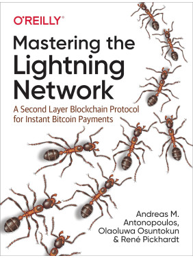 Mastering the Lightning Network. 1st Ed. Andreas M. Antonopoulos, René Pickhardt Mastering the Lightning Network. 1st Ed. Andreas M. Antonopoulos, René Pickhardt