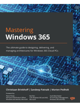 Mastering Windows 365: The ultimate guide to designing, delivering, and managing architectures for Windows 365 Cloud PCs. Christiaan Brinkhoff, Sandeep Patnaik, Morten Pedholt