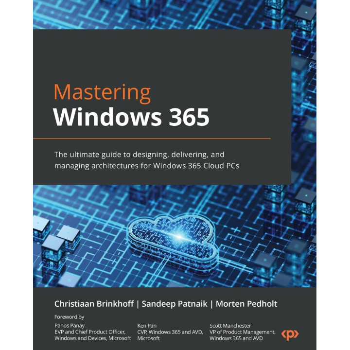 Mastering Windows 365: The ultimate guide to designing, delivering, and managing architectures for Windows 365 Cloud PCs. Christiaan Brinkhoff, Sandeep Patnaik, Morten Pedholt