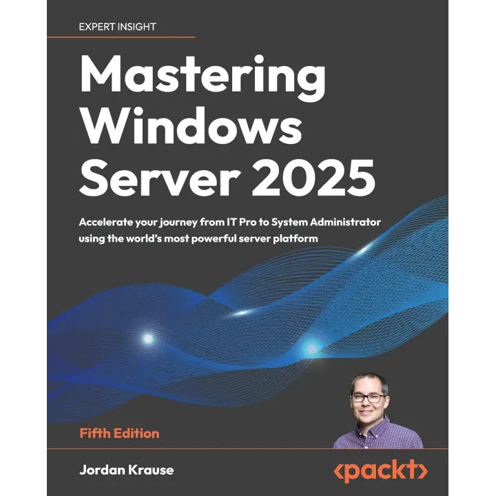 Mastering Windows Server 2025: Accelerate your journey from IT Pro to System Administrator using the world's most powerful server platform 5th ed. 