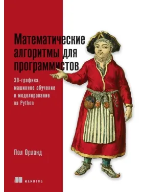 Математические алгоритмы для программистов. 3D-графика, машинное обучение и моделирование на Python. Математические алгоритмы для программистов. 3D-графика, машинное обучение и моделирование на Python.