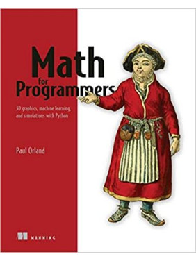 Math for Programmers: 3D graphics, machine learning, and simulations with Python. Paul Orland Math for Programmers: 3D graphics, machine learning, and simulations with Python. Paul Orland